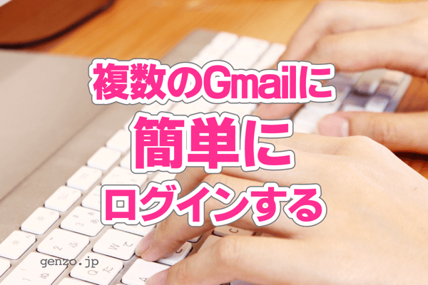 Gmailの複数ログインを簡単にする方法（パソコン）